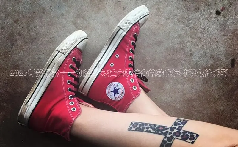 2025新款爆款——潮流与舒适完美结合的薄底运动鞋女性系列